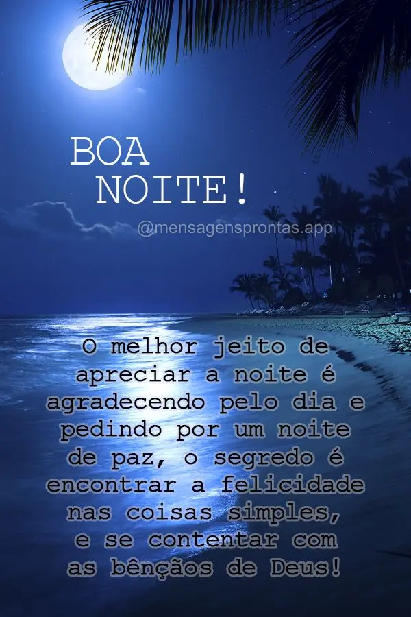 O melhor jeito de apreciar a noite é agradecendo pelo dia e pedindo por um noite de paz, o segredo é encontrar a felicidade nas coisas simples, e se co...