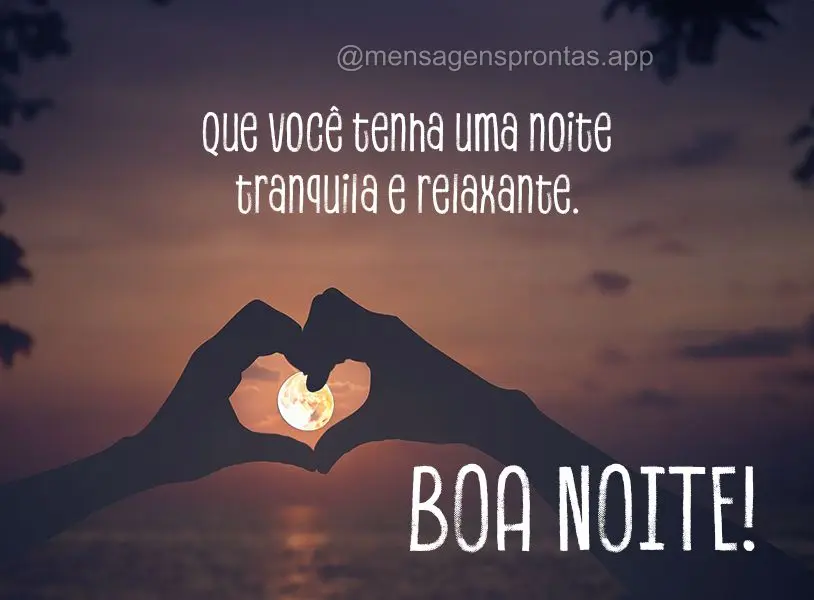 Que você tenha uma noite tranquila e relaxante. Boa noite!
