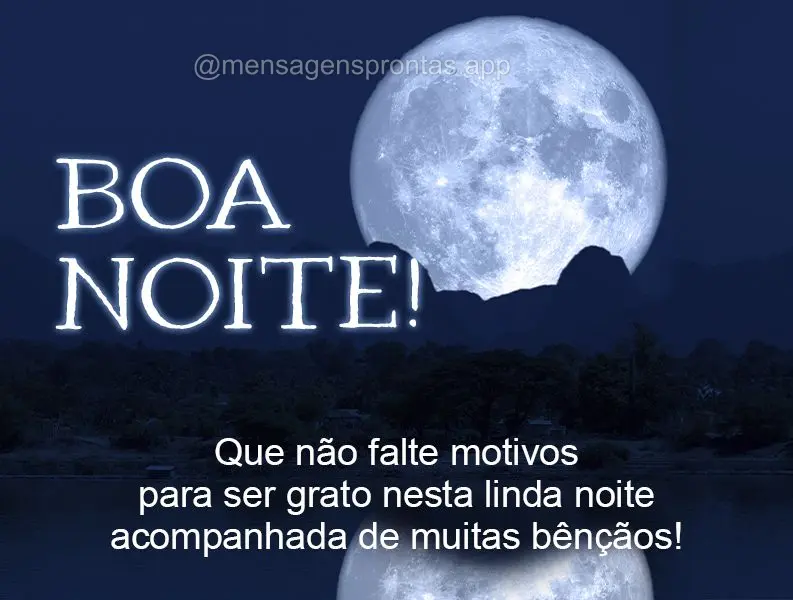 Que não falte motivos para ser grato nesta linda noite acompanhada de muitas bênçãos! Boa noite!