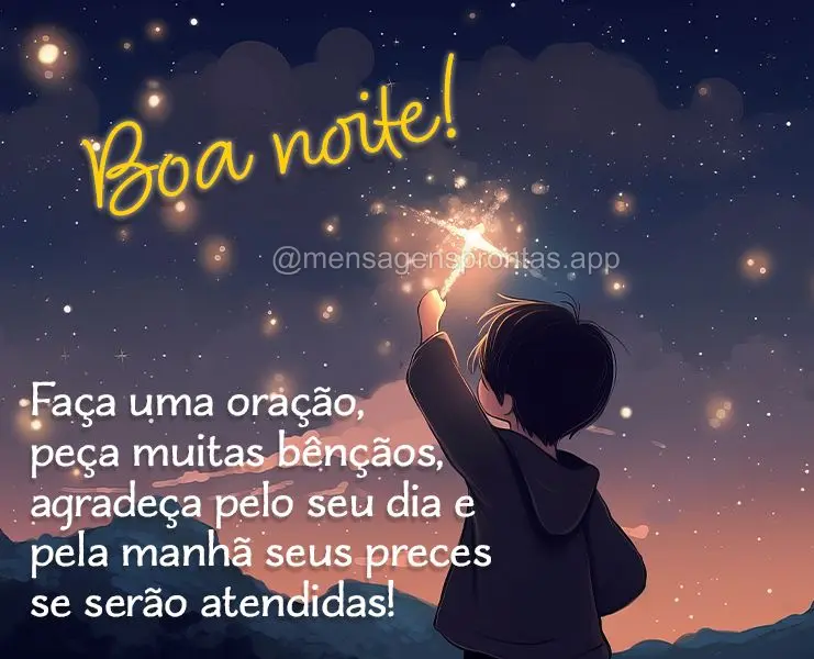 Faça uma oração, peça muitas bênçãos, agradeça pelo seu dia e pela manhã seus preces se serão atendidas! Boa noite!