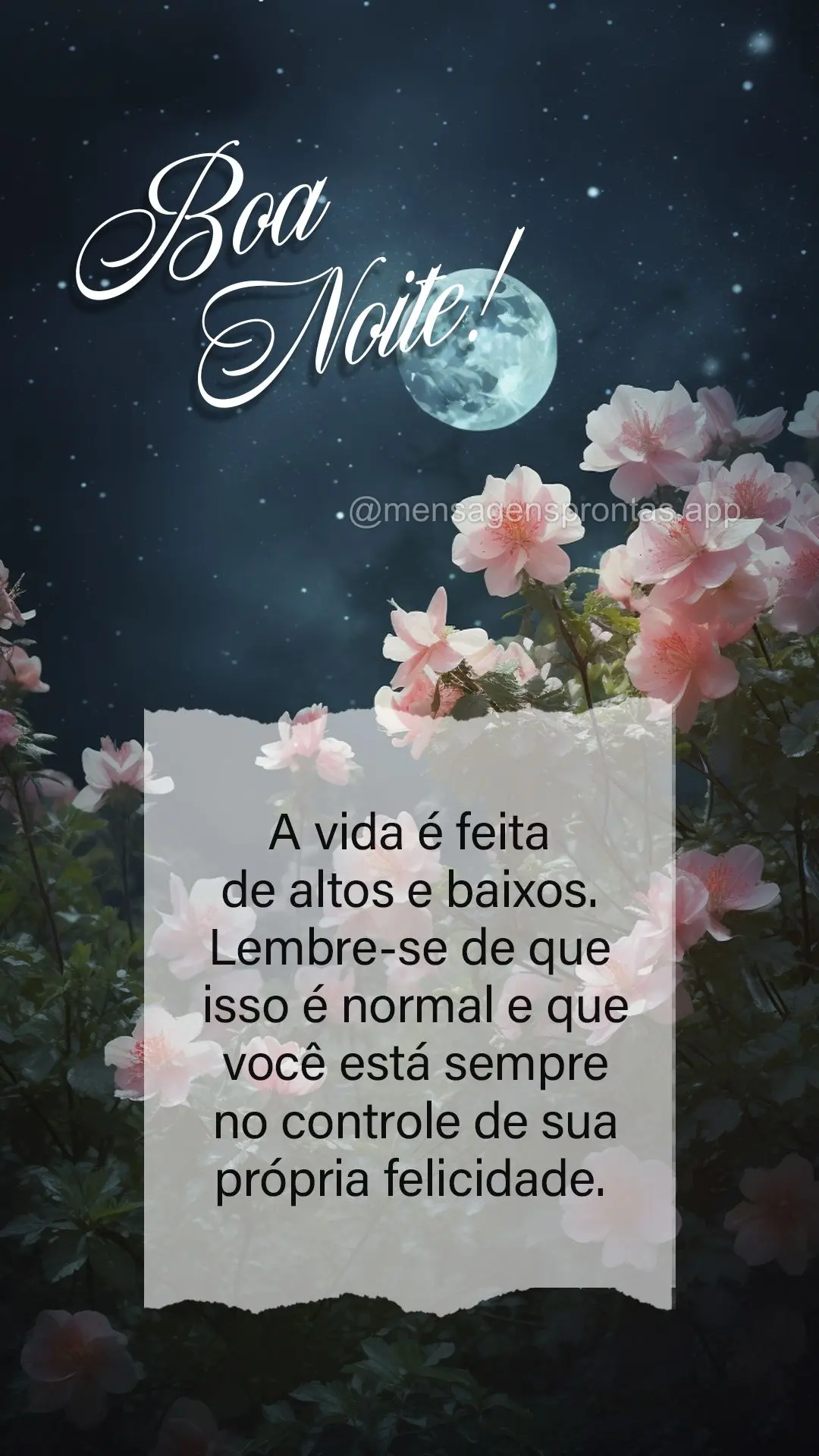 A vida é feita de altos e baixos. Lembre-se de que isso é normal e que você está sempre no controle de sua própria felicidade. Boa noite!