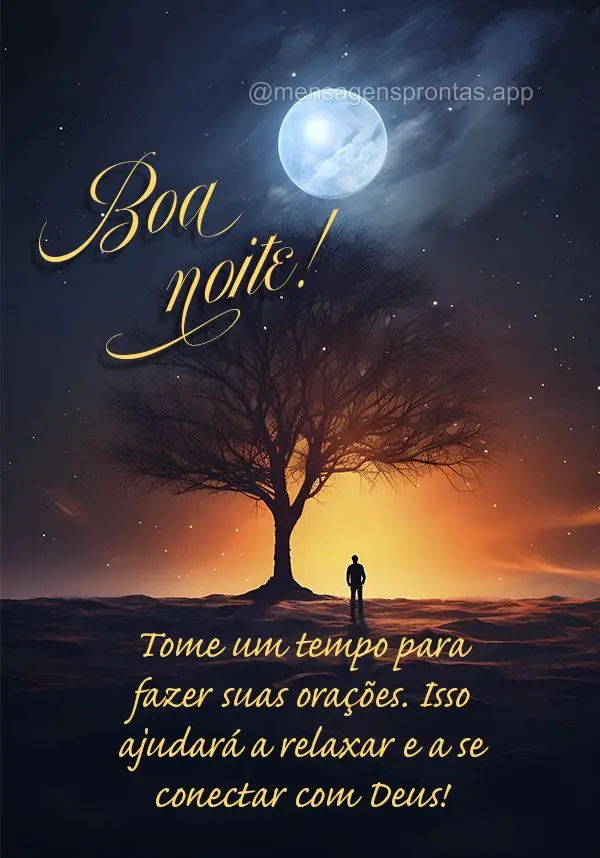 Tome um tempo para fazer suas orações. Isso ajudará a relaxar e a se conectar com Deus! Boa noite!