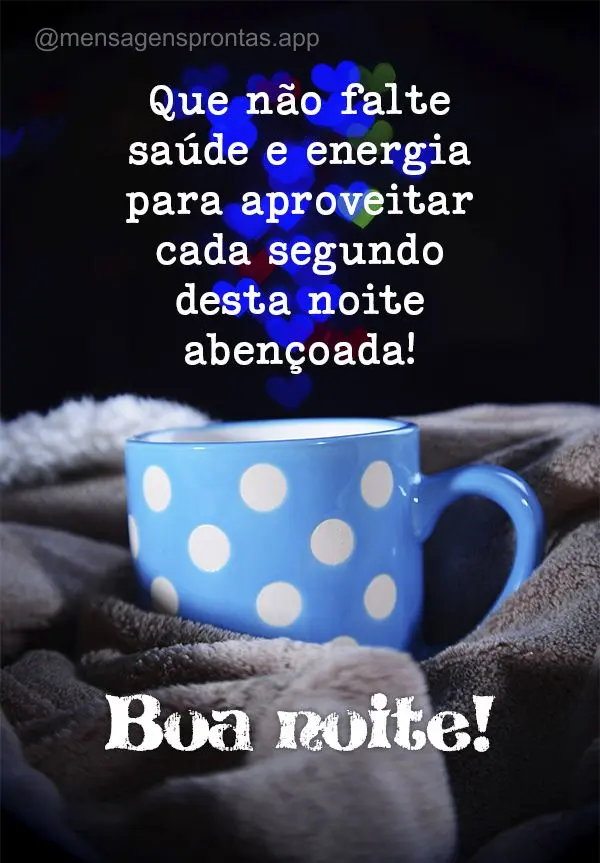 Que não falte saúde e energia para aproveitar cada segundo desta noite abençoada! Boa noite!