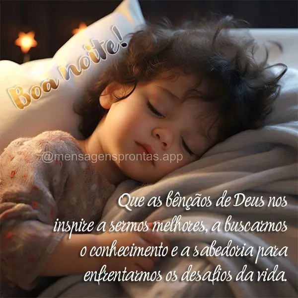 Que as bênçãos de Deus nos inspire a sermos melhores, a buscarmos o conhecimento e a sabedoria para enfrentarmos os desafios da vida. Boa noite!