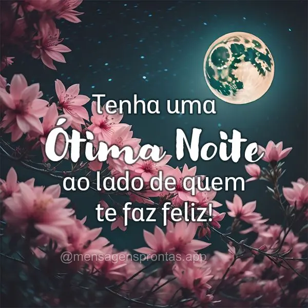 Tenha uma ótima noite ao lado de quem te faz feliz!
