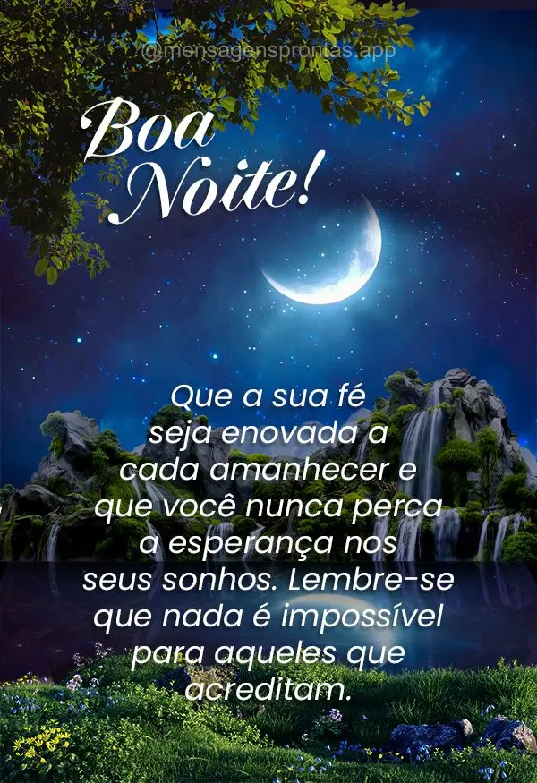 Que a sua fé seja renovada a cada amanhecer e que você nunca perca a esperança nos seus sonhos. Lembre-se que nada é impossível para aqueles que acr...