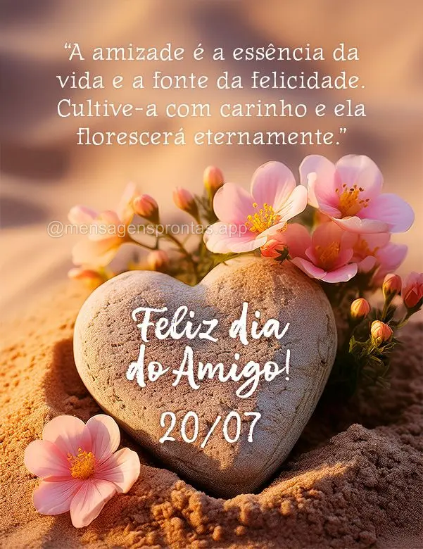 "A amizade é a essência da vida e a fonte da felicidade. Cultive-a com carinho e ela florescerá eternamente."   Feliz dia do Amigo!