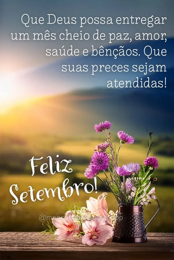 Que Deus possa entregar um mês cheio de paz, amor, saúde e bênçãos. Que suas preces sejam atendidas! Feliz Setembro!