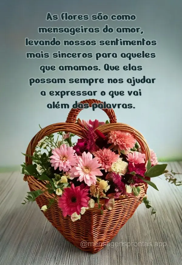 As flores são como mensageiras do amor, levando nossos sentimentos mais sinceros para aqueles que amamos. Que elas possam sempre nos ajudar a expressar ...