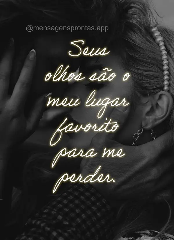 Seus olhos são o meu lugar favorito para me perder.