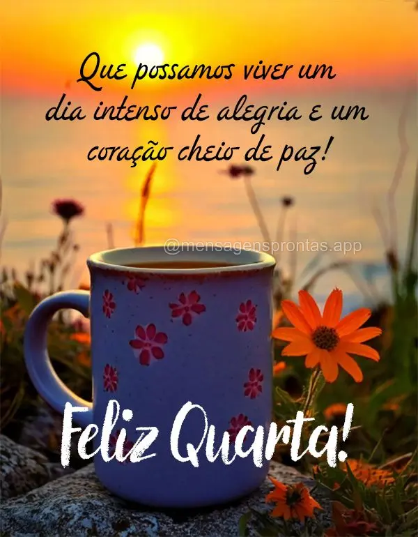Que possamos viver um dia intenso de alegria e um coração cheio de paz! Feliz Quarta!
