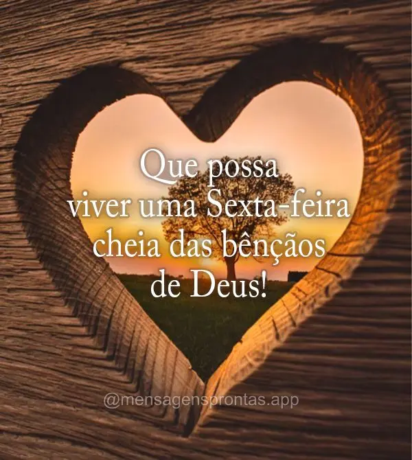 Que possa viver uma Sexta-feira cheia das bênçãos de Deus!
