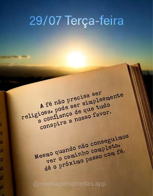 A fé não precisa ser religiosa, pode ser simplesmente a confiança de que tudo conspira a nosso favor. Mesmo quando não conseguimos ver o caminho comp...