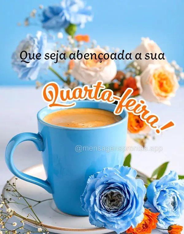 Que seja abençoada a sua Quarta-feira!