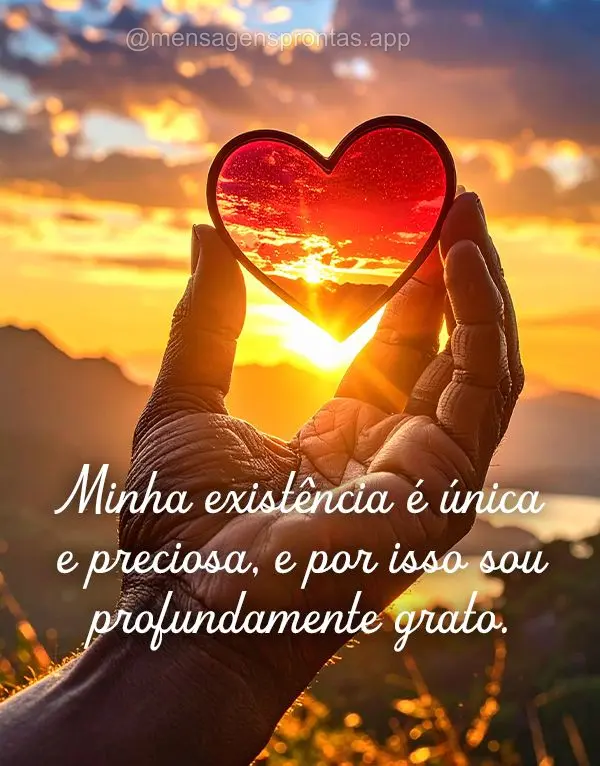 Minha existência é única e preciosa, e por isso sou profundamente grato.