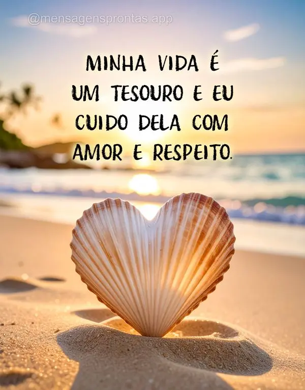 Minha vida é um tesouro e eu cuido dela com amor e respeito.