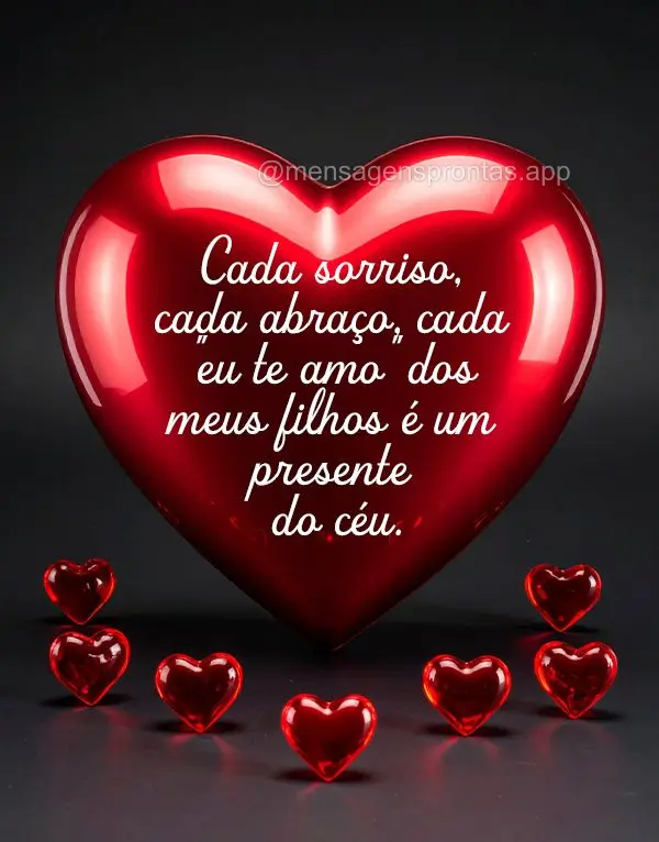 Cada sorriso, cada abraço, cada "eu te amo" dos meus filhos é um presente do céu.