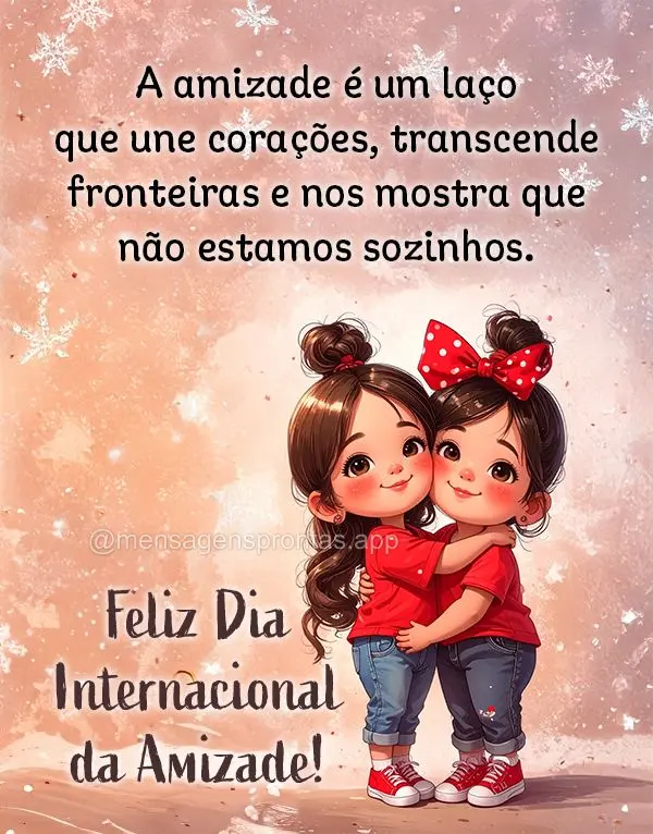 A amizade é um laço que une corações, transcende fronteiras e nos mostra que não estamos sozinhos.  Feliz Dia Internacional da Amizade!