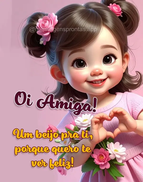 Oi Amiga! Grande beijo pra ti, porque quero te ver feliz!