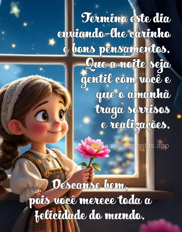 Termino este dia enviando-lhe carinho e bons pensamentos. Que a noite seja gentil com você e que o amanhã traga sorrisos e realizações. Descanse bem,...