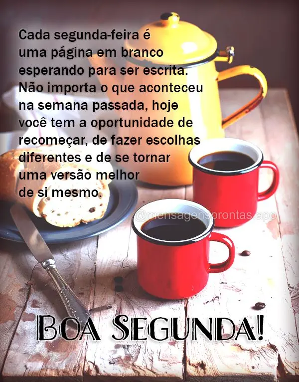 Cada segunda-feira é uma página em branco esperando para ser escrita. Não importa o que aconteceu na semana passada, hoje você tem a oportunidade de ...