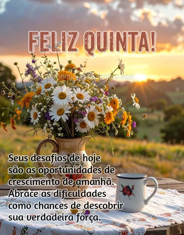 Seus desafios de hoje são as oportunidades de crescimento de amanhã. Abrace as dificuldades como chances de descobrir sua verdadeira força. Feliz Quin...