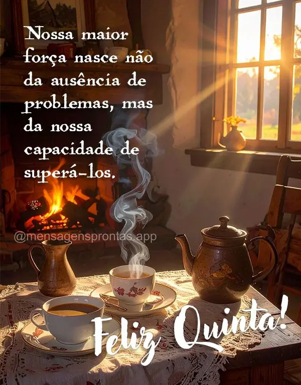 Nossa maior força nasce não da ausência de problemas, mas da nossa capacidade de superá-los. Feliz Quinta!