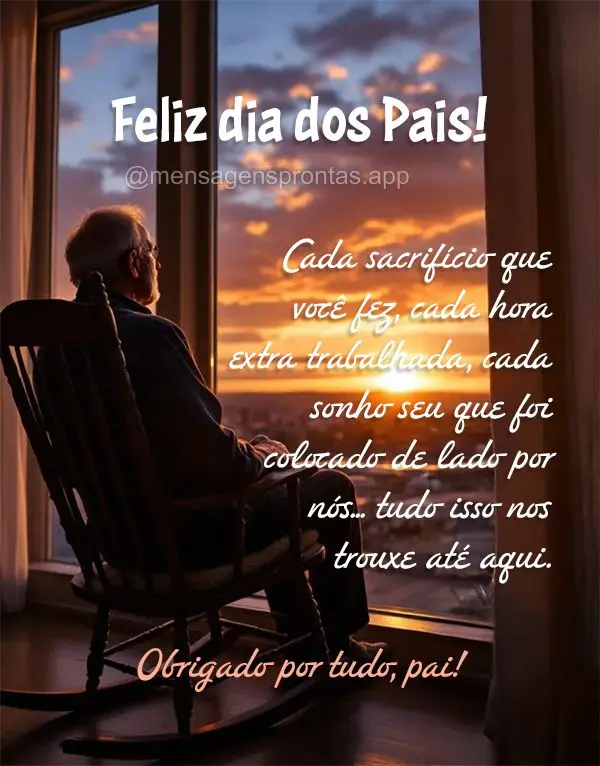 Cada sacrifício que você fez, cada hora extra trabalhada, cada sonho seu que foi colocado de lado por nós... tudo isso nos trouxe até aqui. Obrigado ...