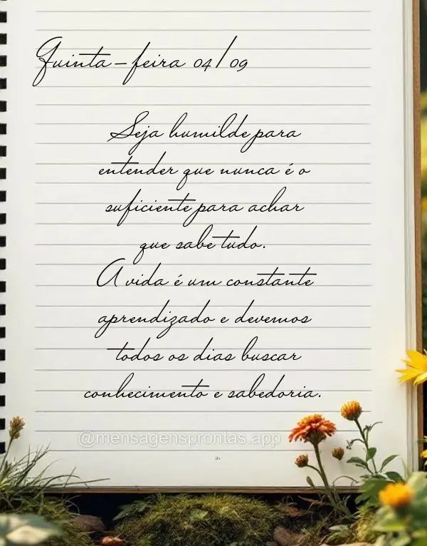 Seja humilde para entender que nunca é o suficiente para achar que sabe tudo. A vida é um constante aprendizado e devemos todos os dias buscar conhecim...