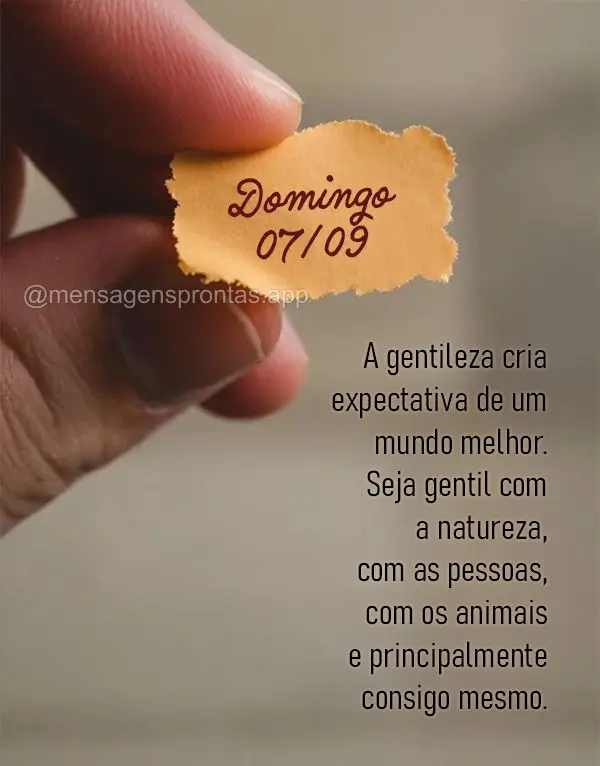 A gentileza cria expectativa de um mundo melhor. Seja gentil com a natureza, com as pessoas, com os animais e principalmente consigo mesmo.  Domingo 07/0...