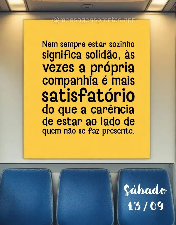 Nem sempre estar sozinho significa solidão, às vezes a própria companhia é mais satisfatório do que a carência de estar ao lado de quem não se faz...
