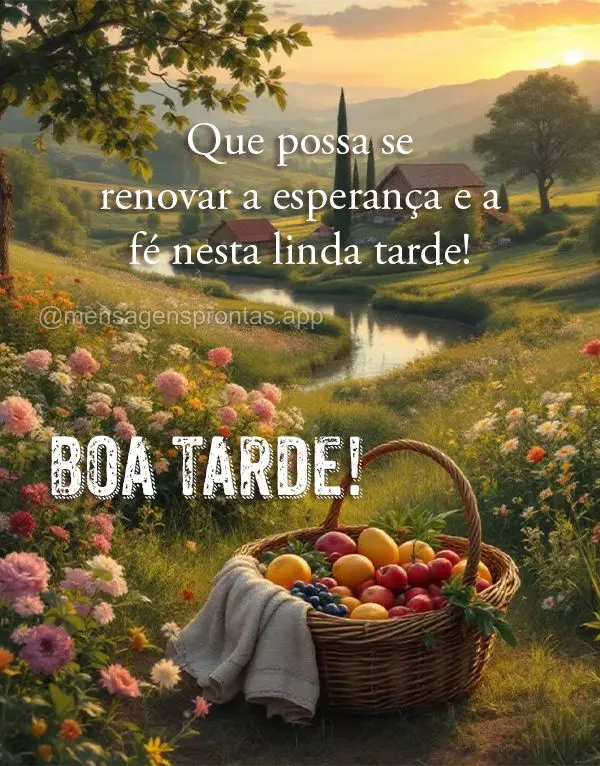 Que possa se renovar a esperança e a 
fé nesta linda tarde! Boa tarde!