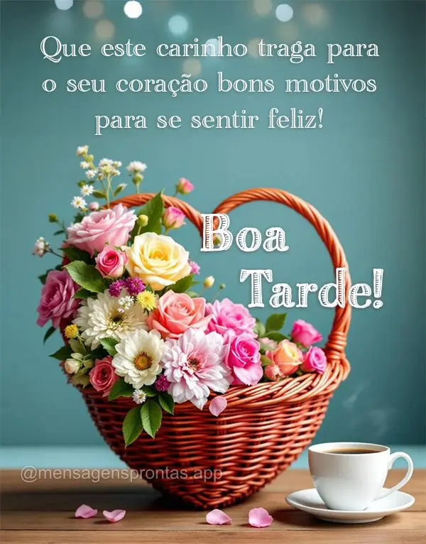 Que este carinho traga para o seu coração bons motivos para se sentir feliz! Boa tarde!