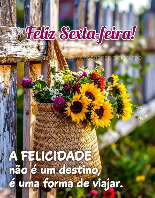 A felicidade não é um destino, é uma forma de viajar. Feliz Sexta-feira!