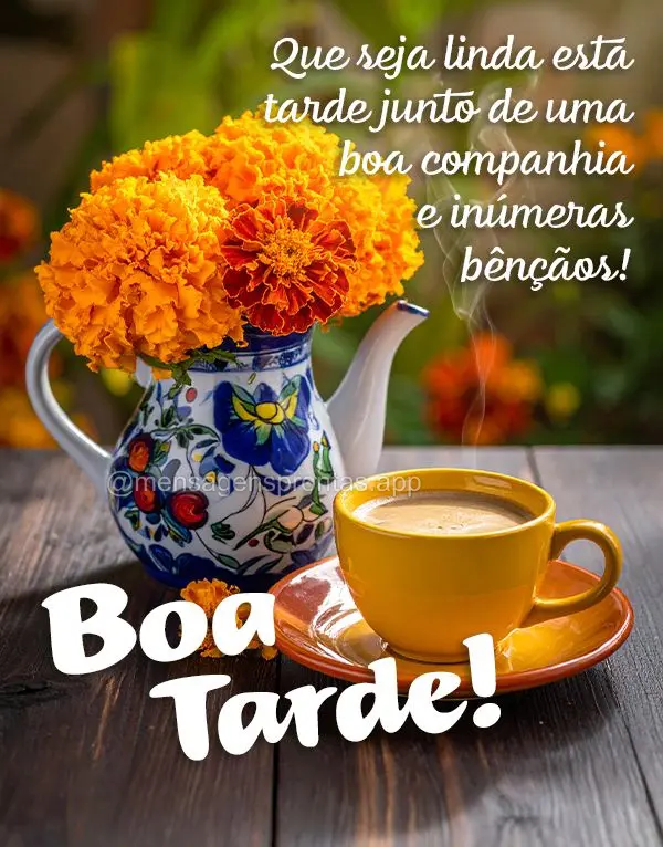Que seja linda esta tarde junto de uma 
boa companhia e inúmeras bênçãos! Boa tarde!