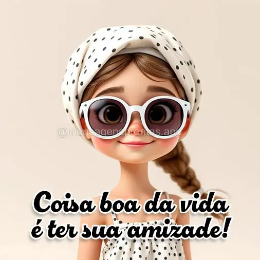 Coisa boa da vida é ter sua amizade!