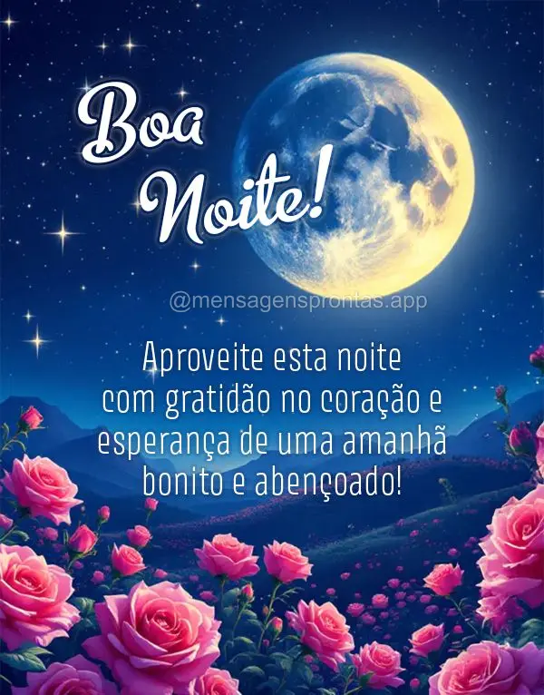 Aproveite esta noite com gratidão no coração e esperança de uma amanhã bonito e abençoado! Boa noite!