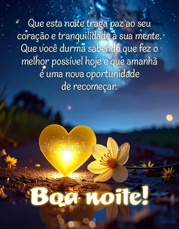 Que esta noite traga paz ao seu coração e tranquilidade à sua mente. Que você durma sabendo que fez o melhor possível hoje e que amanhã é uma nova...