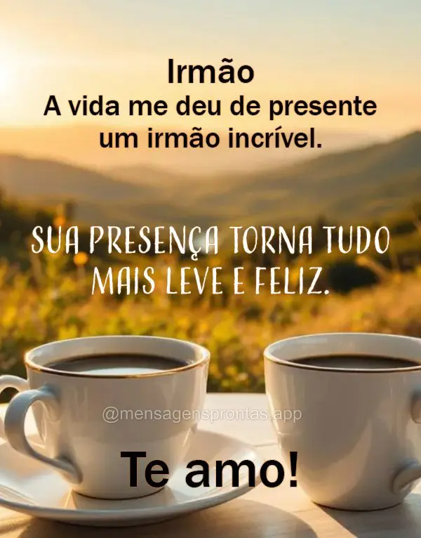Irmão. A vida me deu de presente um irmão incrível. Sua presença torna tudo mais leve e feliz. Te amo!