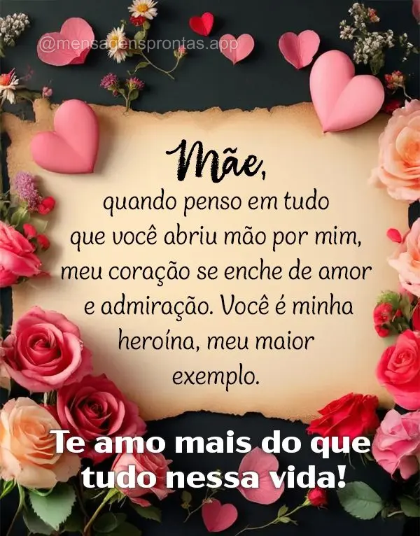 Mãe, quando penso em tudo que você abriu mão por mim, meu coração se enche de amor e admiração. Você é minha heroína, meu maior exemplo. Te amo...