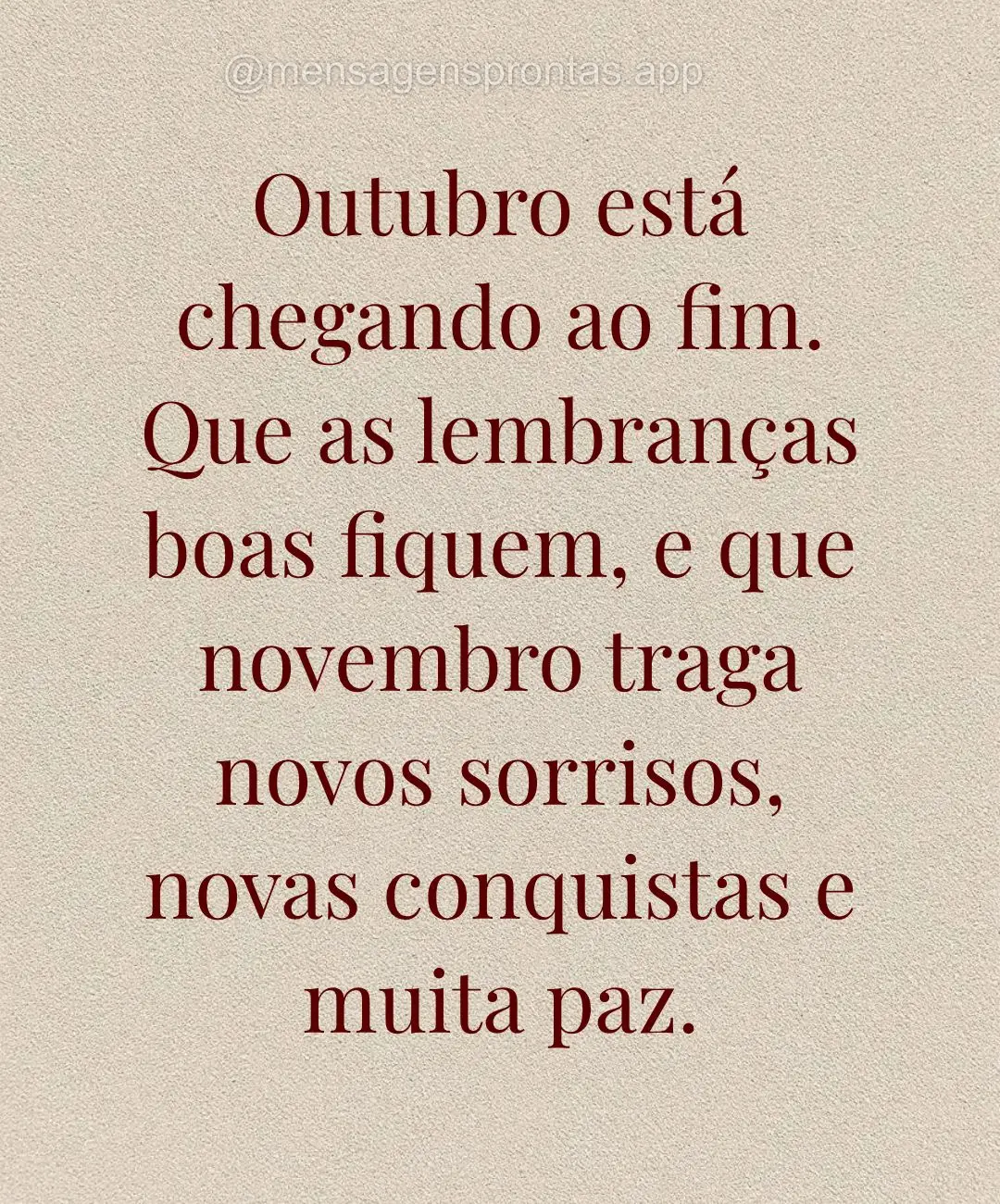 Outubro está chegando ao fim. Que as lembranças boas fiquem, e que novembro traga novos sorrisos, novas conquistas e muita paz.
