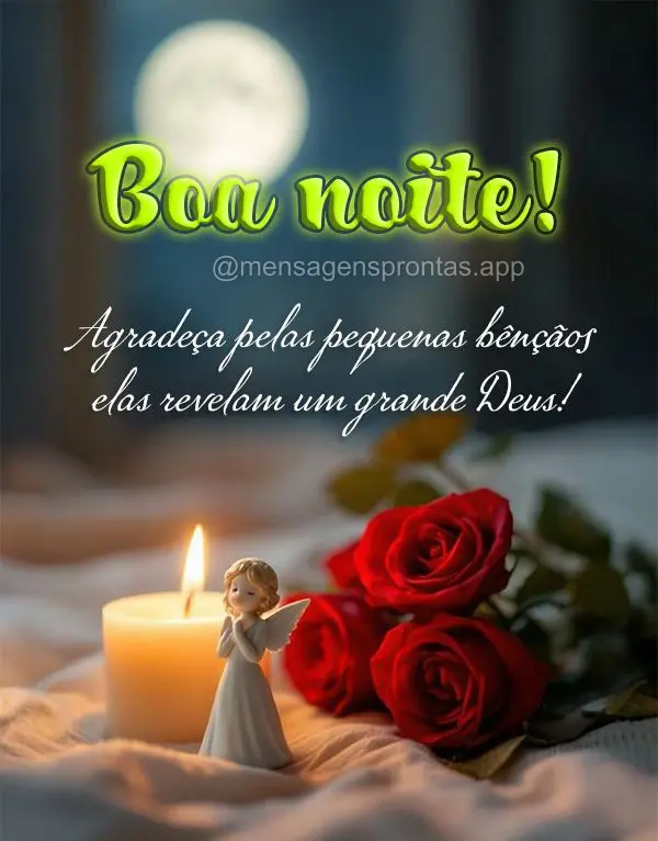 Agradeça pelas pequenas bênçãos - elas revelam um grande Deus. Boa noite!