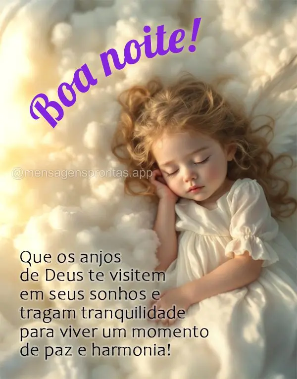Que os anjos de Deus te visitem em seus sonhos e tragam tranquilidade para viver um momento de paz e harmonia! Boa noite!
