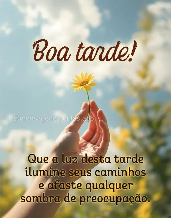 Que a luz desta tarde ilumine seus caminhos e afaste qualquer sombra de preocupação. Boa tarde!