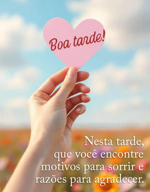 Nesta tarde, que você encontre motivos para sorrir e razões para agradecer. Boa tarde!
