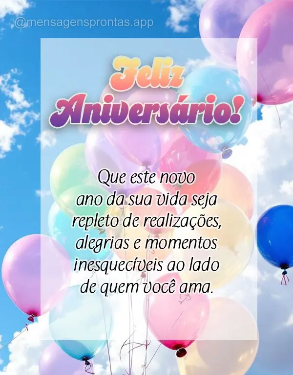 Que este novo ano da sua vida seja repleto de realizações, alegrias e momentos inesquecíveis ao lado de quem você ama. Feliz aniversário!